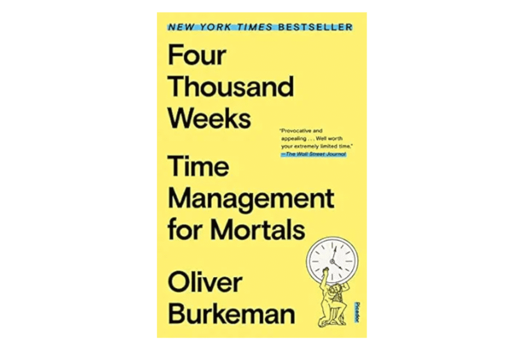 Four Thousand Weeks by Oliver Burkeman, a time management book for mortals